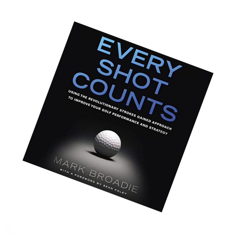 1Every Shot Counts Using the Revolutionary Strokes Gained Approach to Improve Your Golf Performance and Strategy