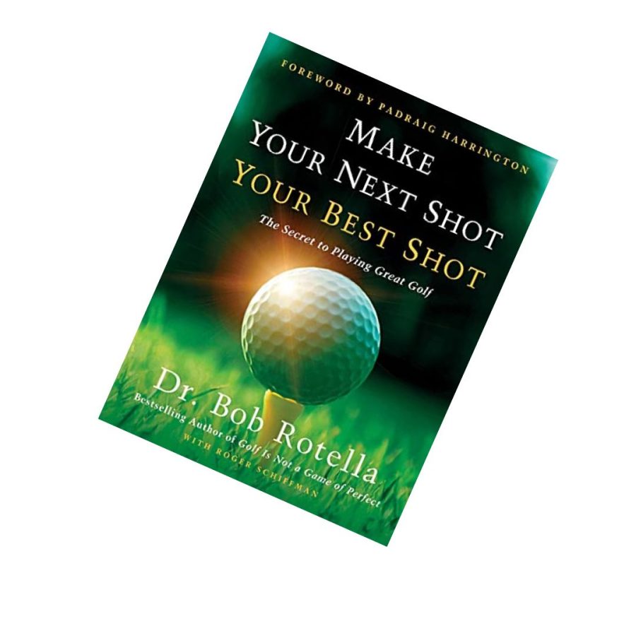 Make Your Next Shot Your Best Shot The Secret to Playing Great Golf 1