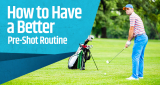 How to Have a Better Pre-Shot Routine