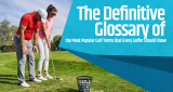 The Definitive Glossary of the Most Popular Golf Terms that Every Golfer Should Know