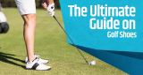The Ultimate Guide on Golf Shoes