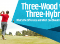 Three-Wood vs. Three-Hybrid:  What’s the Difference and Which One Should You Use?