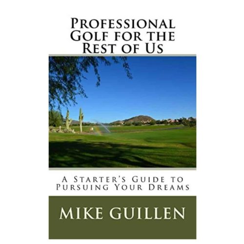 Professional Golf for the Rest of Us: A Starter’s Guide to Pursuing Your Dreams – By Mike Guillen