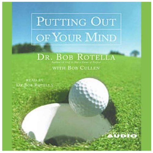 Putting Out of Your Mind – By Dr. Bob Rotella with Bob Cullen